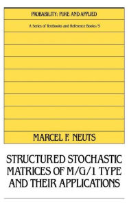 Title: Structured Stochastic Matrices of M/G/1 Type and Their Applications / Edition 1, Author: Neuts