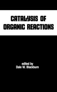 Title: Catalysis of Organic Reactions / Edition 1, Author: Dale W. Blackburn