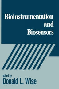 Title: Bioinstrumentation and Biosensors / Edition 1, Author: Donald L. Wise