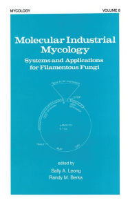Title: Molecular Industrial Mycology: Systems and Applications for Filamentous Fungi / Edition 1, Author: Sally A. Leong