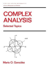 Title: Complex Analysis: Selected Topics / Edition 1, Author: Mario Gonzalez