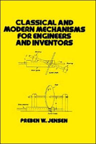 Title: Classical and Modern Mechanisms for Engineers and Inventors / Edition 1, Author: Preben W. Jensen