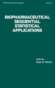 Title: Biopharmaceutical Sequential Statistical Applications / Edition 1, Author: Karl E. Peace