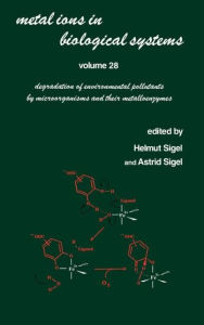 Title: Metal Ions in Biological Systems: Volume 28: Degradation of Environmental Pollutants by Microorganisms and Their Metalloenzymes / Edition 1, Author: Helmut Sigel