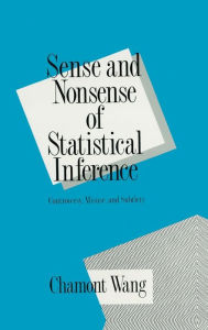 Title: Sense and Nonsense of Statistical Inference: Controversy: Misuse, and Subtlety / Edition 1, Author: Charmont Wang