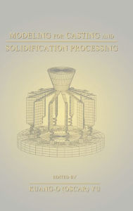 Title: Modeling for Casting and Solidification Processing / Edition 1, Author: Kuang-Oscar Yu