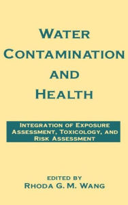 Title: Water Contamination and Health: Integration of Exposure Assessment, Toxicology, and Risk Assessment / Edition 1, Author: Rhoda G.M. Wang