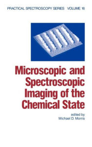 Title: Microscopic and Spectroscopic Imaging of the Chemical State / Edition 1, Author: Michael D. Morris