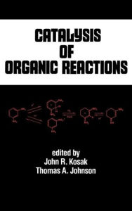 Title: Catalysis of Organic Reactions / Edition 1, Author: John R. Kosak