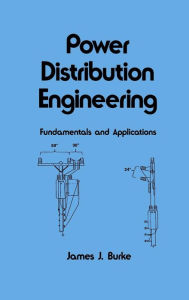 Title: Power Distribution Engineering: Fundamentals and Applications / Edition 1, Author: James J. Burke