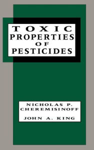 Title: Toxic Properties of Pesticides / Edition 1, Author: Nicholas P. Cheremisinoff