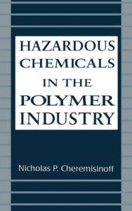 Title: Hazardous Chemicals in the Polymer Industry / Edition 1, Author: Nicholas P. Cheremisinoff