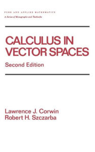 Title: Calculus in Vector Spaces, Revised Expanded / Edition 2, Author: Lawrence Corwin