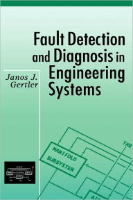Title: Fault Detection and Diagnosis in Engineering Systems / Edition 1, Author: Janos Gertler