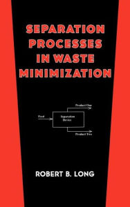 Title: Separation Processes in Waste Minimization / Edition 1, Author: Robert B. Long