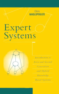 Title: Expert Systems: Introduction to First and Second Generation and Hybrid Knowledge Based Systems / Edition 1, Author: Nikolopoulos