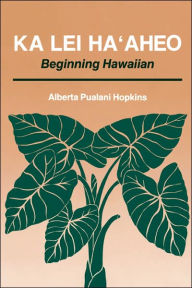 Title: Ka Lei Haaheo: Beginning Hawaiian / Edition 1, Author: Alberta P. Hopkins