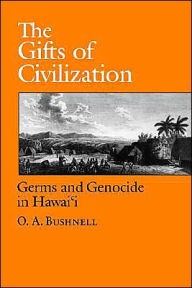 Title: The Gifts of Civilization: Germs and Genocide in Hawaii, Author: O. A. Bushnell