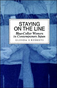 Title: Staying on the Line: Blue-Collar Women in Contemporary Japan / Edition 1, Author: Glenda S. Roberts