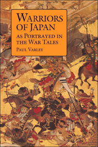 Title: Warriors of Japan as Portrayed in the War Tales / Edition 1, Author: Paul Varley