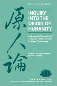 Title: Inquiry Into the Origin of Humanity: An Annotated Translation of Tsung-mi's Yuan jen lun / Edition 1, Author: Tsung-mi