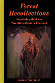 Title: Forest Recollections: Wandering Monks in Twentieth-Century Thailand / Edition 1, Author: Tiyavanich Kamala