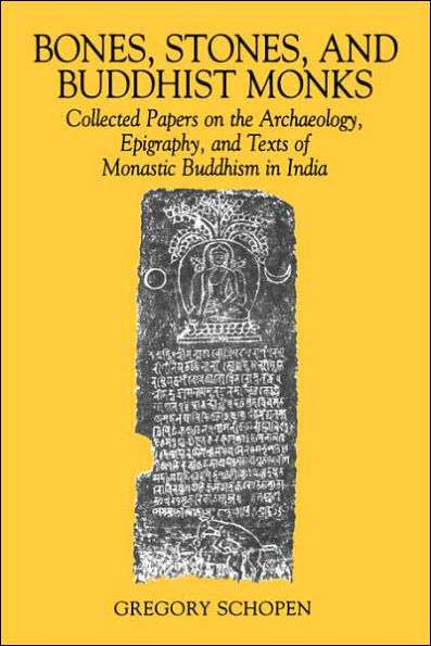 Bones, Stones, and Buddhist Monks: Collected Papers on the Archaeology, Epigraphy, and Texts of Monastic Buddhism in India / Edition 1
