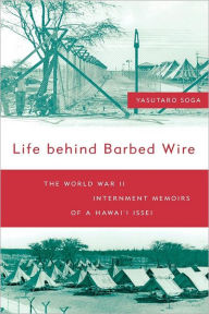 Life behind Barbed Wire: The World War II Internment Memoirs of a Hawai'i Issei