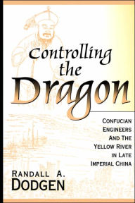 Title: Controlling the Dragon: Confucian Engineers and the Yellow River in Late Imperial China, Author: Randall A. Dodgen