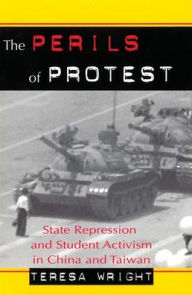 Title: The Perils of Protest: State Repression and Student Activism in China and Taiwan / Edition 1, Author: Teresa Wright