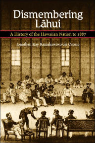 Title: Dismembering Lahui: A History of the Hawaiian Nation to 1887 / Edition 1, Author: Jonathan Kay Kamakawiwo'ole Osorio