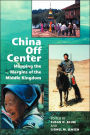 China Off Center: Mapping the Margins of the Middle Kingdom / Edition 1