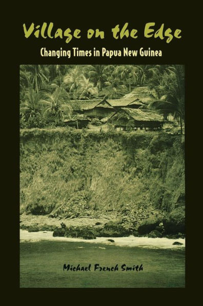 Village on the Edge: Changing Times in Papua New Guinea / Edition 1