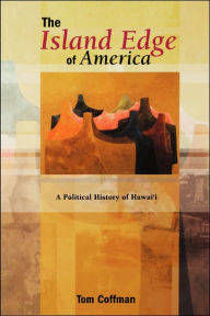 Title: The Island Edge of America: A Political History of Hawaii / Edition 1, Author: Tom Coffman