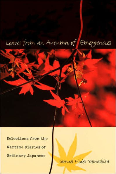 Leaves from an Autumn of Emergencies: Selections from the Wartime Diaries of Ordinary Japanese / Edition 1