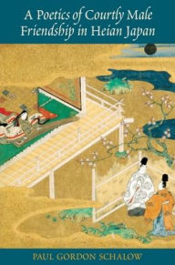 A Poetics of Courtly Male Friendship in Heian Japan