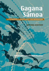 Title: Gagana Samoa: A Samoan Language Coursebook, Revised Edition, Author: Galumalemana Afeleti Hunkin