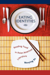 Title: Eating Identities: Reading Food in Asian American Literature, Author: Wenying Xu