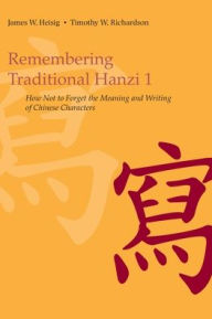 Title: Remembering Traditional Hanzi 1: How Not to Forget the Meaning and Writing of Chinese Characters, Author: James W. Heisig