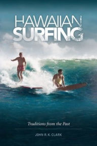 Title: Hawaiian Surfing: Traditions from the Past, Author: John R. K. Clark