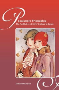 Title: Passionate Friendship: The Aesthetics of Girl's Culture in Japan, Author: Deborah M. Shamoon