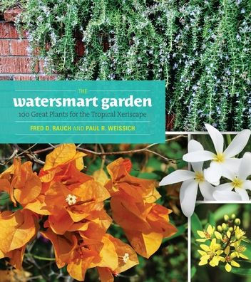 The Watersmart Garden: 100 Great Plants for the Tropical Xeriscape