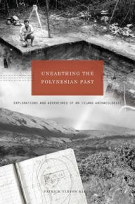 Title: Unearthing the Polynesian Past: Explorations and Adventures of an Island Archaeologist, Author: Patrick Vinton Kirch