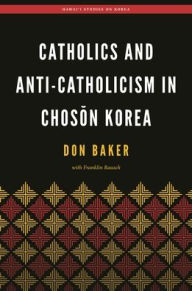 Title: Catholics and Anti-Catholicism in Choson Korea, Author: Don Baker