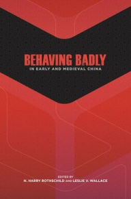 Title: Behaving Badly in Early and Medieval China, Author: N. Harry Rothschild