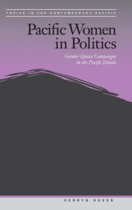 Title: Pacific Women in Politics: Gender Quota Campaigns in the Pacific Islands, Author: Kerryn Baker