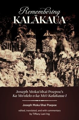Remembering Kalakaua: Joseph Moku?ohai Poepoe's Ka Mo?olelo o ka Mo?i Kalakaua I