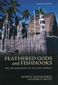 Title: Feathered Gods and Fishhooks: The Archaeology of Ancient Hawai'i, Revised Edition, Author: Patrick Vinton Kirch