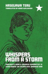 Title: Whispers from a Storm: Fragments from a Japanese Esperantist in China during the Second Sino-Japanese War, Author: Teru Hasegawa