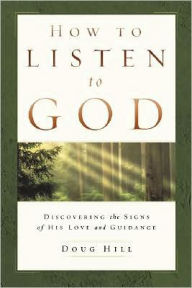 How to Listen to God: Discovering the Signs of His Love and Guidance